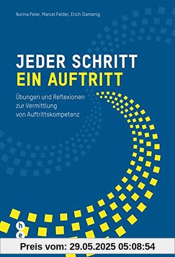 Jeder Schritt ein Auftritt: Übungen und Reflexionen zur Vermittlung von Auftrittskompetenz Jeder Schritt ein Auftritt: Übungen und Reflexionen zur Vermittlung von Auftrittskompetenz