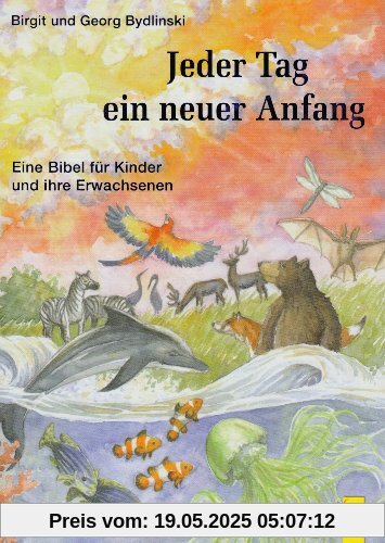 Jeder Tag ein neuer Anfang: Eine Bibel für Kinder und ihre Erwachsenen
