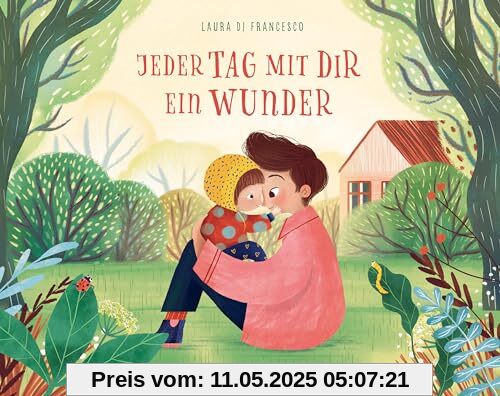 Jeder Tag mit dir ein Wunder: Schönes Bilderbuch über die Liebe zwischen Eltern und Kindern ab 3 Jahren