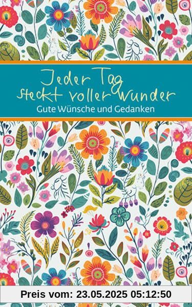 Jeder Tag steckt voller Wunder: Gute Wünsche und Gedanken (Eschbacher Mini Präsent)