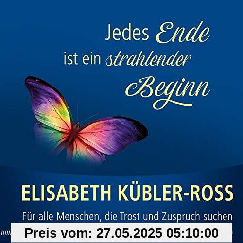 Jedes Ende ist ein strahlender Beginn: Für alle Menschen, die Trost und Zuspruch suchen