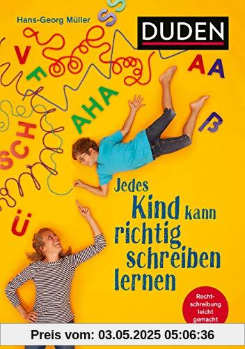 Jedes Kind kann richtig schreiben lernen: Was Eltern wissen müssen, um ihr Kind fit für die Schule zu machen. Für die Klasse 3 bis 10. Rechtschreibtraining leicht gemacht