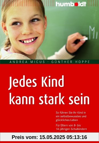 Jedes Kind kann stark sein: So führen Sie Ihr Kind in ein selbstbewusstes und glückliches Leben. Für Eltern von 8- bis 14-jährigen Schulkindern Jedes Kind kann stark sein: So führen Sie Ihr Kind in ein selbstbewusstes und glückliches Leben. Für Eltern von 8- bis 14-jährigen Schulkindern