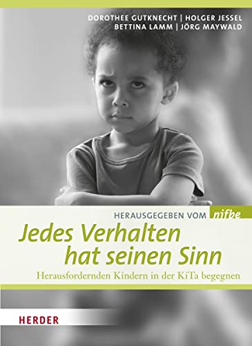 Jedes Verhalten hat seinen Sinn: Herausfordernden Kindern in der KiTa begegnen von VERLAG HERDER GMBH