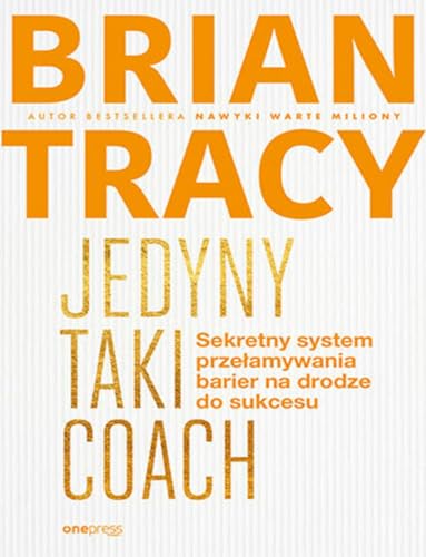 Jedyny taki coach Sekretny system przełamywania barier na drodze do sukcesu Jedyny taki coach Sekretny system przełamywania barier na drodze do sukcesu