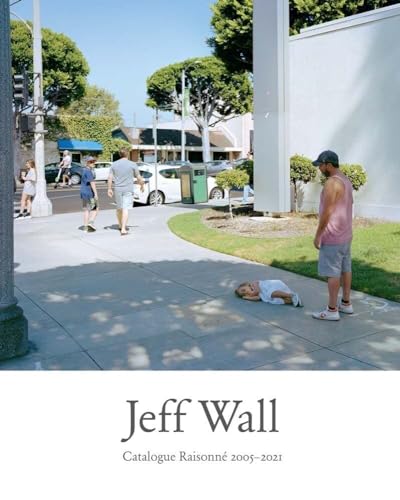 Jeff Wall: Catalogue Raisonne 2005-2021 von Yale University Press