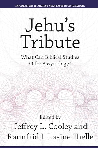 Jehu's Tribute: What Can Biblical Studies Offer Assyriology? (Explorations in Ancient Near Eastern Civilizations) von Eisenbrauns