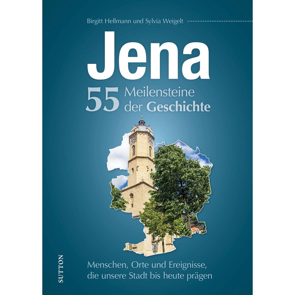 Jena. 55 Meilensteine der Geschichte Jena. 55 Meilensteine der Geschichte von Sutton Verlag GmbH