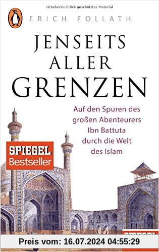 Jenseits aller Grenzen: Auf den Spuren des großen Abenteurers Ibn Battuta durch die Welt des Islam - Ein SPIEGEL-Buch