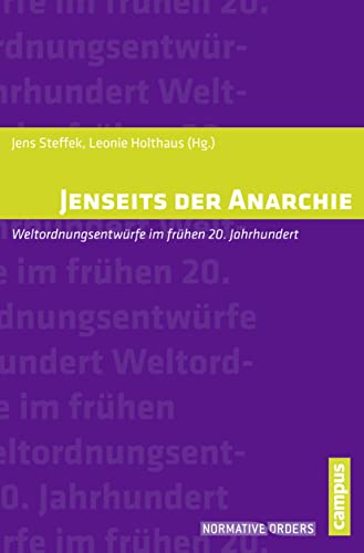 Jenseits der Anarchie: Weltordnungsentwürfe im frühen 20. Jahrhundert (Normative Orders, 13) von Campus Verlag