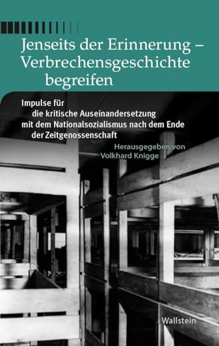 Jenseits der Erinnerung - Verbrechensgeschichte begreifen: Impulse für die kritische Auseinandersetzung mit dem Nationalsozialismus nach dem Ende der ... - Forschungen und Reflexionen, Band 4)