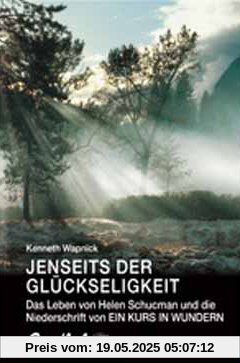 Jenseits der Glückseligkeit: Das Leben von Helen Schucman und die Niederschrift von Ein Kurs in Wundern Jenseits der Glückseligkeit: Das Leben von Helen Schucman und die Niederschrift von Ein Kurs in Wundern