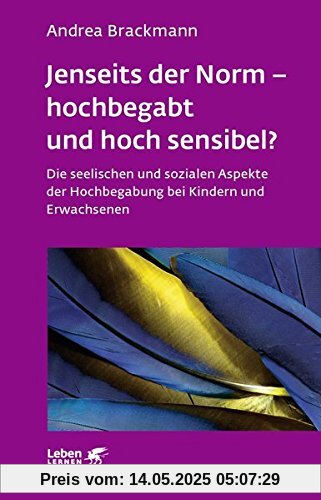 Jenseits der Norm - hochbegabt und hoch sensibel?: Die seelischen und sozialen Aspekte der Hochbegabung bei Kindern und Erwachsenen (Leben lernen)