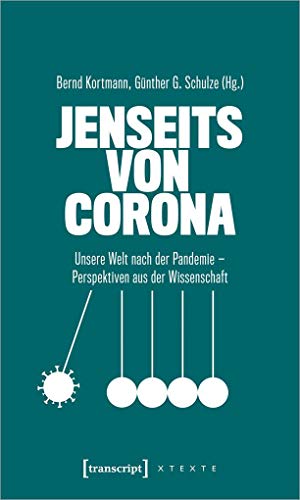 Jenseits von Corona: Unsere Welt nach der Pandemie - Perspektiven aus der Wissenschaft (X-Texte zu Kultur und Gesellschaft)