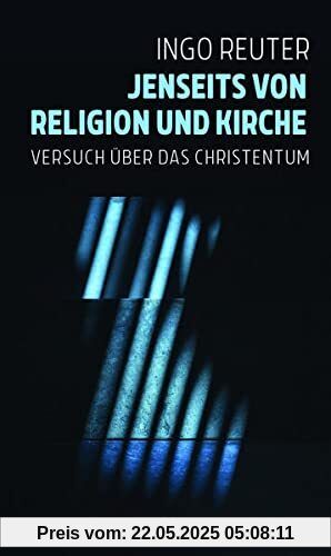 Jenseits von Religion und Kirche: Versuch über das Christentum