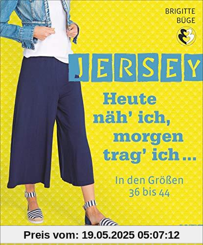 Jersey. Heute näh’ ich, morgen trag’ ich...: In den Größen 36 bis 44. An einem Tag genäht. Mit 2 Schnittmusterbögen.