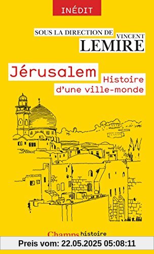 Jérusalem : Histoire d'une ville-monde des origines à nos jours