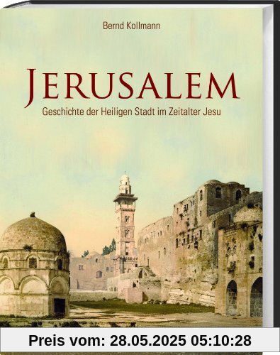 Jerusalem: Geschichte der Heiligen Stadt im Zeitalter Jesu