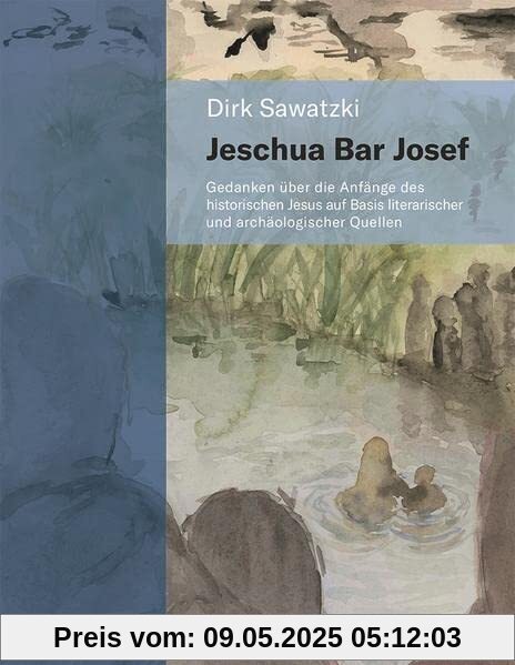 Jeschua Bar Josef: Gedanken über die Anfänge des historischen Jesus auf Basis literarischer und archäologischer Quellen