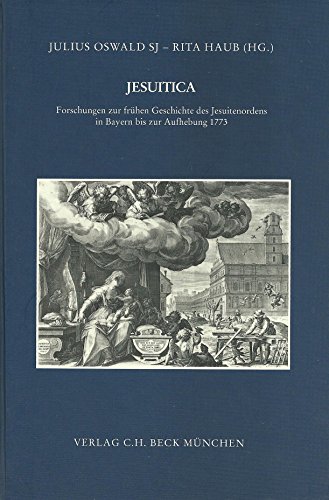 Jesuitica: Forschungen zur frühen Geschichte des Jesuitenordens in Bayern bis zur Aufhebung 1773 (Zeitschrift für Bayerische Landesgeschichte: Beihefte. Reihe B) von Kommisionsverlage CHB g/s