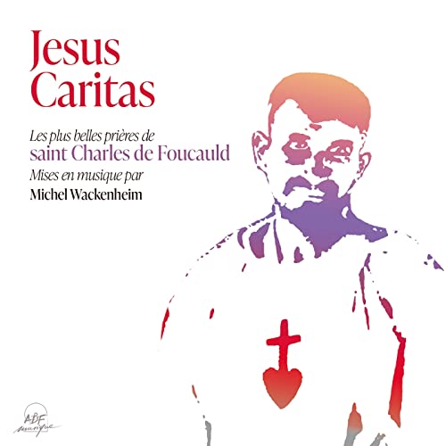 Jésus Caritas: Les plus belles prières chantées de saint Charles de Foucauld