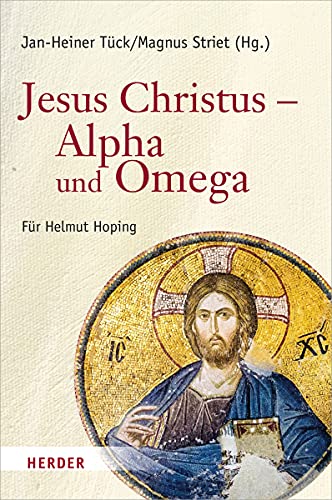 Jesus Christus – Alpha und Omega: Festschrift für Helmut Hoping zum 65. Geburtstag Jesus Christus – Alpha und Omega: Festschrift für Helmut Hoping zum 65. Geburtstag