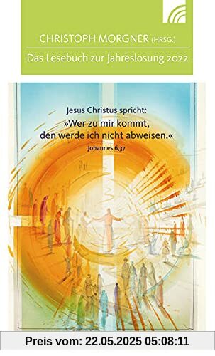 Jesus Christus spricht: Wer zu mir kommt, den werde ich nicht abweisen: Das Lesebuch zur Jahreslosung 2022