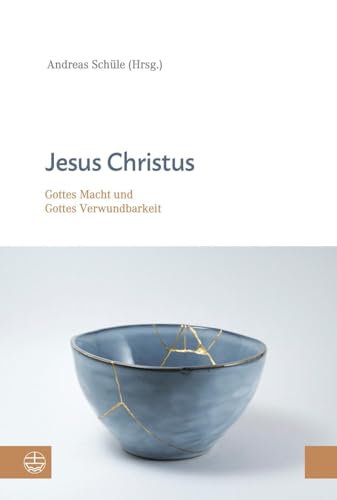 Jesus Christus: Gottes Macht und Gottes Verwundbarkeit