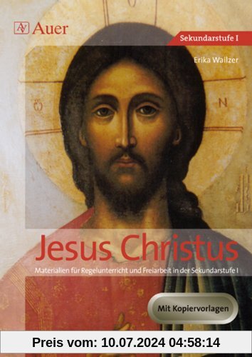Jesus Christus: Materialien für Regelunterricht und Freiarbeit in der Sekundarstufe I (5. bis 10. Klasse)
