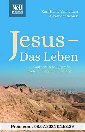 Jesus - Das Leben: Die authentische Biografie nach den Berichten der Bibel