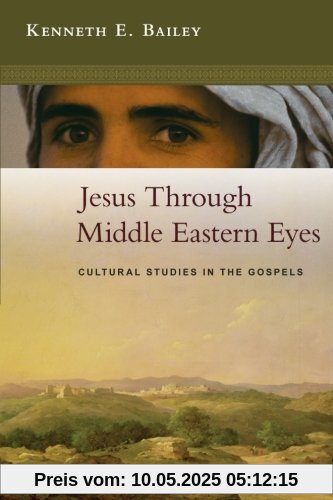 Jesus Through Middle Eastern Eyes - Cultural Studies in the Gospels