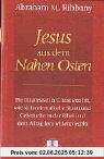 Jesus aus dem Nahen Osten: Ein libanesischer Christ erzählt, wie sich orientalische Sitten und Gebräuche in der Bibel in dem Alltag Jesu widerspiegeln