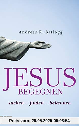 Jesus begegnen: suchen - finden - bekennen Jesus begegnen: suchen - finden - bekennen