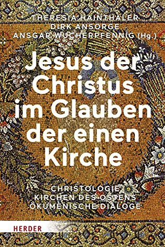 Jesus der Christus im Glauben der einen Kirche: Christologie - Kirchen des Ostens - Ökumenische Dialoge von Verlag Herder
