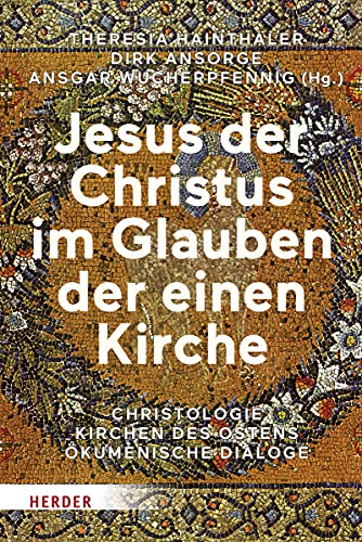 Jesus der Christus im Glauben der einen Kirche: Christologie - Kirchen des Ostens - Ökumenische Dialoge Jesus der Christus im Glauben der einen Kirche: Christologie - Kirchen des Ostens - Ökumenische Dialoge von VERLAG HERDER GMBH