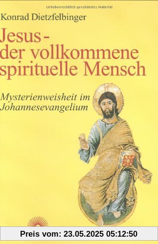 Jesus - der vollkommene spirituelle Mensch. Mysterienweisheit im Johannesevangelium