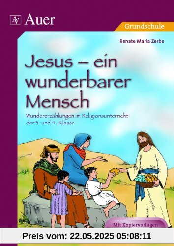 Jesus - ein wunderbarer Mensch: Wundererzählungen im Religionsunterricht der 3. und 4. Klasse Jesus - ein wunderbarer Mensch: Wundererzählungen im Religionsunterricht der 3. und 4. Klasse