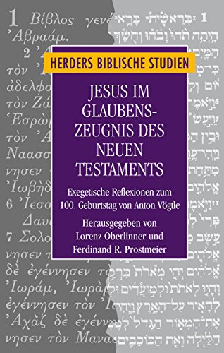 Jesus im Glaubenszeugnis des Neuen Testaments: Exegetische Reflexionen zum 100. Geburtstag von Anton Vögtle (Herders biblische Studien, Band 80)