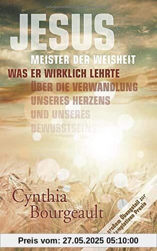 Jesus: Meister der Weisheit: Was er wirklich lehrte über die Verwandlung unseres Herzens