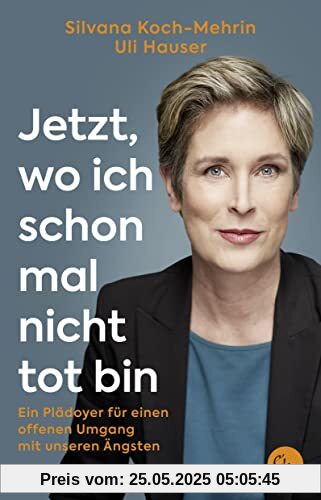 Jetzt, wo ich schon mal nicht tot bin: Ein Plädoyer für einen offenen Umgang mit unseren Ängsten
