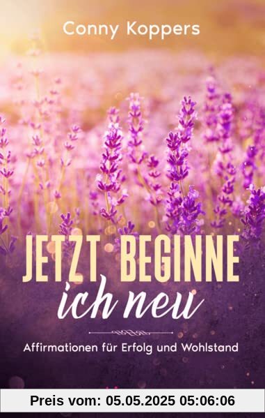 Jetzt beginne ich neu: Affirmationen für Erfolg und Wohlstand Jetzt beginne ich neu: Affirmationen für Erfolg und Wohlstand