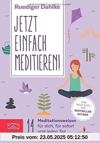 Jetzt einfach meditieren: 14 Meditationsweisen für dich, für sofort & jeden Tag