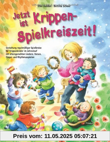 Jetzt ist Krippen-Spielkreiszeit! (Buch): Gestaltung regelmäßiger Spielkreise für Krippenkinder im Jahreslauf mit altersgerechten Liedern, Versen, Finger- und Rhythmusspielen