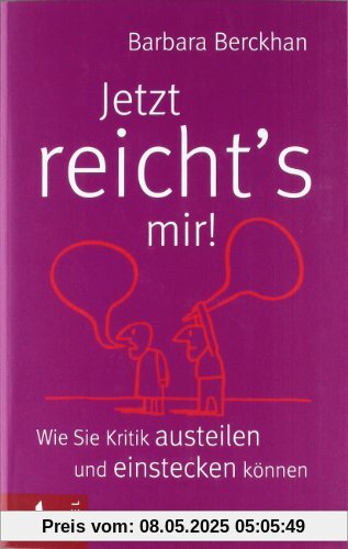 Jetzt reicht's mir! Wie Sie Kritik austeilen und einstecken können