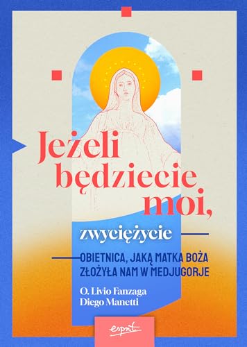 Jeżeli będziecie moi zwyciężycie: Obietnica jaką Matka Boża złożyła nam w Medjugorje Jeżeli będziecie moi zwyciężycie: Obietnica jaką Matka Boża złożyła nam w Medjugorje