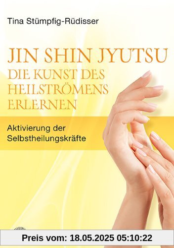 Jin Shin Jyutsu - Die Kunst des Heilströmens erlernen: Aktivierung der Selbstheilungskräfte