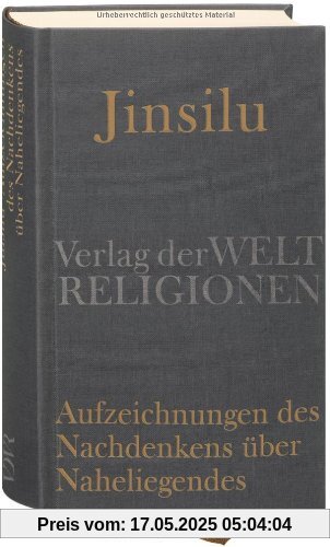 Jinsilu - Aufzeichnungen des Nachdenkens über Naheliegendes: Texte der Neo-Konfuzianer des 11. Jahrhunderts Jinsilu - Aufzeichnungen des Nachdenkens über Naheliegendes: Texte der Neo-Konfuzianer des 11. Jahrhunderts