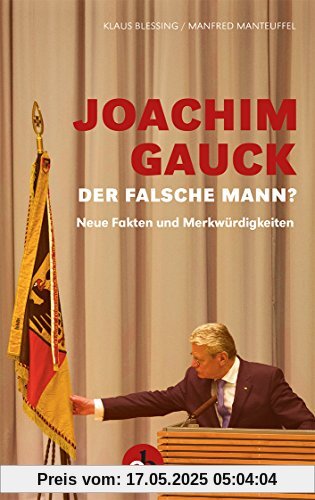 Joachim Gauck. Der falsche Mann?: Neue Fakten und Merkwürdigkeiten Joachim Gauck. Der falsche Mann?: Neue Fakten und Merkwürdigkeiten