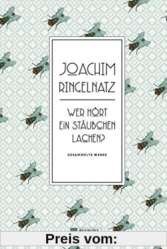Joachim Ringelnatz: Wer hört ein Stäubchen lachen?: Gesammelte Werke
