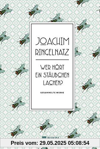 Joachim Ringelnatz: Wer hört ein Stäubchen lachen?: Gesammelte Werke Joachim Ringelnatz: Wer hört ein Stäubchen lachen?: Gesammelte Werke